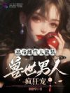 恶毒雌性太能装,兽世男人疯狂宠
